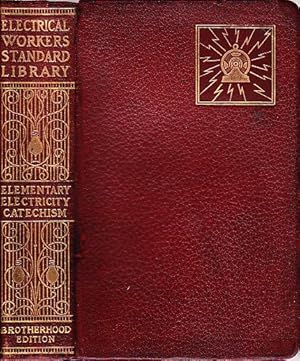 Electrical Workers' Standard Library Elementary Electricity Catechism Volume I