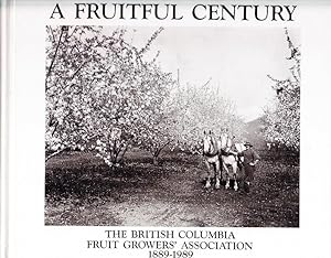 A Fruitful Century The British Columbia Fruit Growers' Association 1889-1989