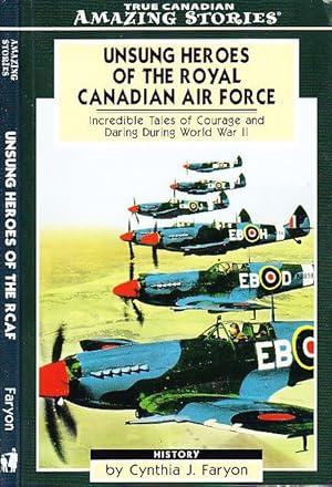 Unsung Heroes of the Royal Canadian Air Force: Incredible Tales of Courage and Daring During Worl...