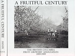 A Fruitful Century The British Columbia Fruit Growers' Association 1889-1989