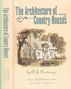 The Architecture of Country Houses : Including Designs for Cottages, Farm-Houses and Villas with ...