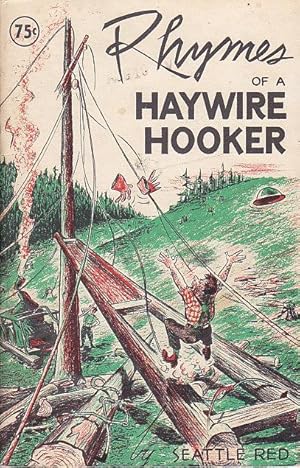 Rhymes of a Haywire Hooker A Book of Verse Concernings the Lives and Ways of the Old-time Loggers...