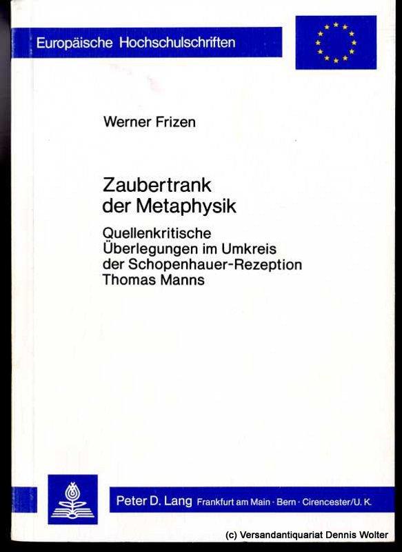 Zaubertrank der Metaphysik : quellenkrit. Überlegungen im Umkreis d. Schopenhauer-Rezeption Thomas Manns - Frizen, Werner