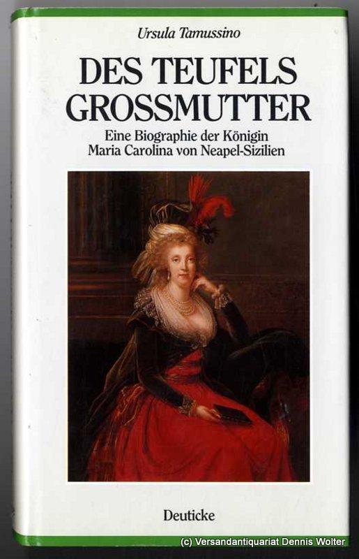 Des Teufels Grossmutter : eine Biographie der Königin Maria Carolina von Neapel - Sizilien - Tamussino, Ursula