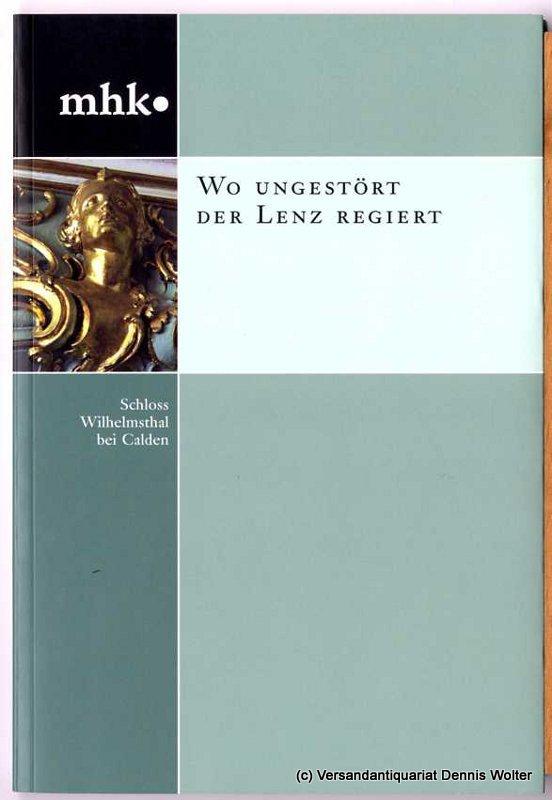 Wo ungestört der Lenz regiert: Schloss Wilhelmsthal bei Calden (mhk - museumslandschaft hessen kassel: Monografische Reihe)
