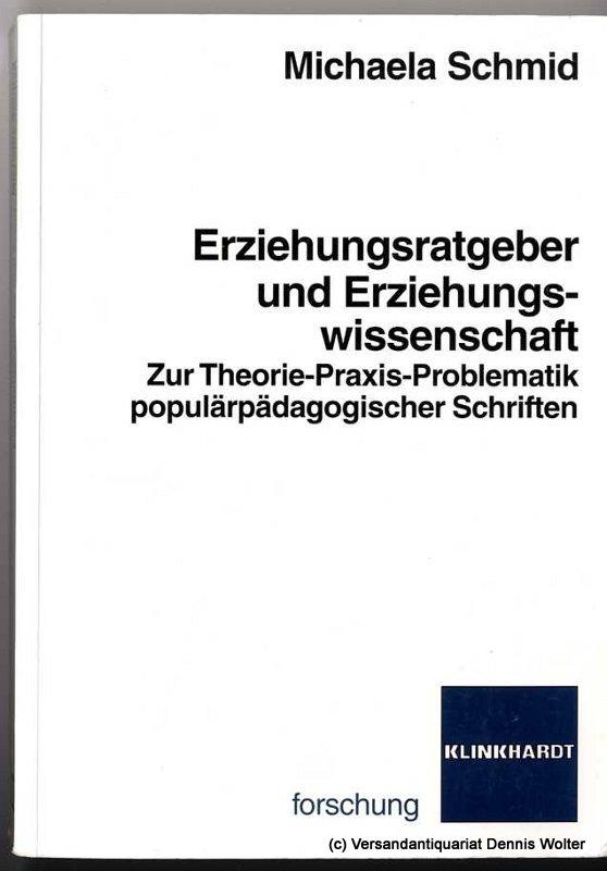 Erziehungsratgeber und Erziehungswissenschaft : zur Theorie-Praxis-Problematik populärpädagogischer Schriften - Schmid, Michaela
