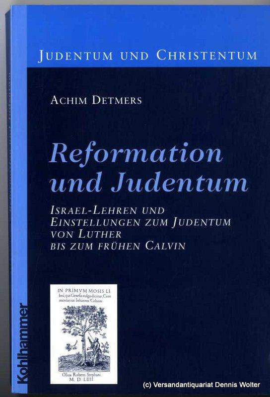 Reformation und Judentum: Israel-Lehren und Einstellungen zum Judentum von Luther bis zum frühen Calvin (Judentum und Christentum)