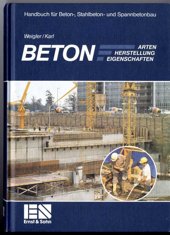Beton: Arten - Herstellung - Eigenschaften (Handbuch für Beton-, Stahlbeton- und Spannbetonbau)