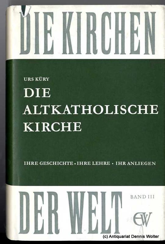 Die altkatholische Kirche: Ihre Geschichte, ihre Lehre, ihr Anliegen (Die Kirchen der Welt ; Bd. 3) (German Edition)