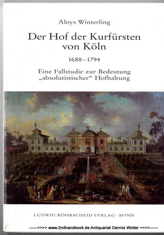 Der Hof der Kurfürsten von Köln : 1688 - 1794 ; e. Fallstudie zur Bedeutung "absolutist." Hofhaltung.