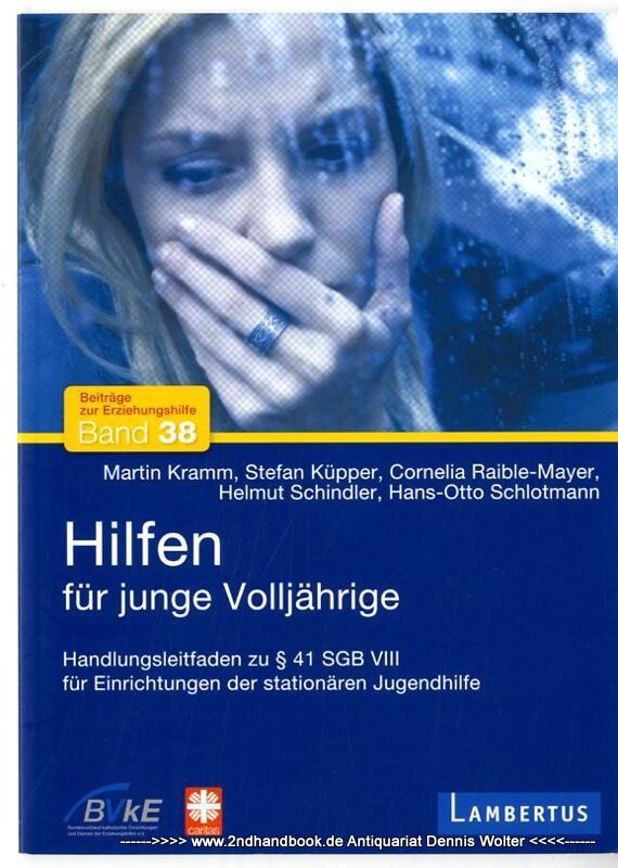 Hilfen für junge Volljährige : Handlungsleitfaden zu § 41 SGB VIII des Bundesverbandes Katholischer Einrichtungen und Dienste der Erziehungshilfen (BVkE) e.V. für Einrichtungen der stationären Jugendhilfe - Kramm, Martin ; Stefan Küpper ; Cornelia Raible-Mayer ; Helmut Schindler ; Hans-Otto Schlotmann