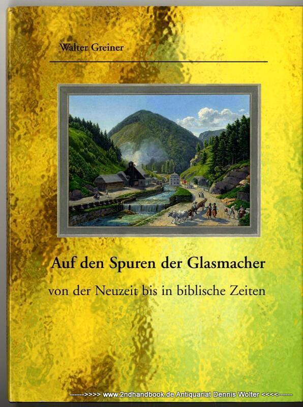 Auf den Spuren der Glasmacher : von der Neuzeit bis in die Antike - Greiner, Walter (Verfasser)
