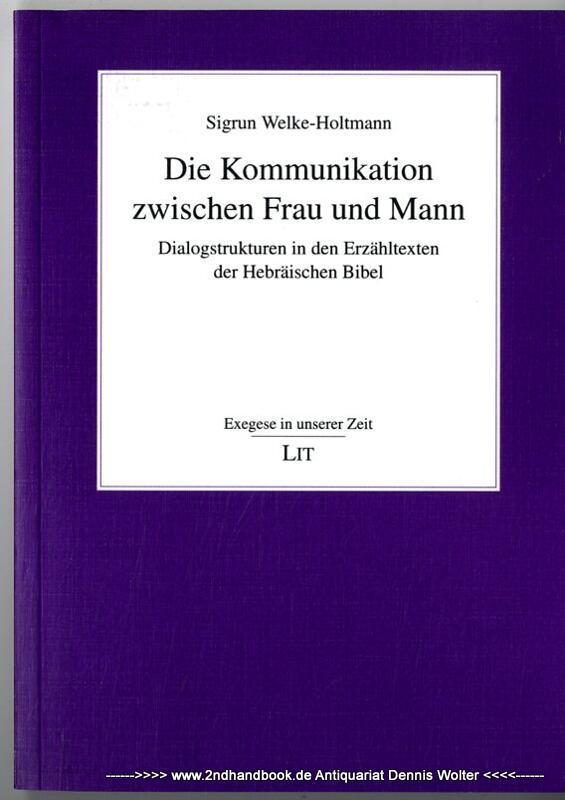 Die Kommunikation zwischen Frau und Mann : Dialogstrukturen in den Erzähltexten der hebräischen Bibel - Welke-Holtmann, Sigrun (Verfasser)