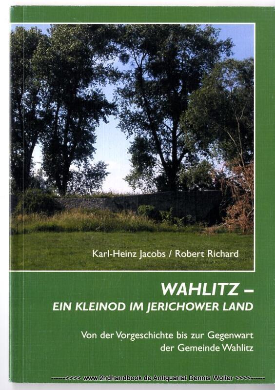 Wahlitz - ein Kleinod im Jerichower Land : von der Vorgeschichte bis zur Gegenwart der Gemeinde Wahlitz - Jacobs, Karl-Heinz ; Robert Richard