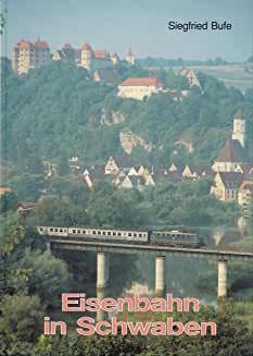 Eisenbahn in Schwaben. Bilddokumentation zur Bahngeschichte. - BUFE Siegfried.