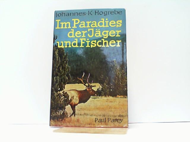 Im Paradies der Jäger und Fischer. Erfahrungen und Erlebnisse in den Weiten Kanadas - Hogrebe, Johannes K.