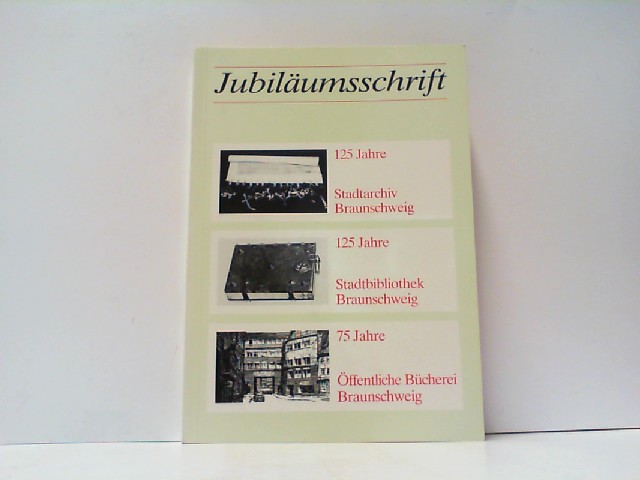 Jubiläumsschrift. 125 Jahre Stadtarchiv Braunschweig - 125 Jahre Stadtbibliothek Braunschweig - 75 Jahre öffentliche Bücherei Braunschweig. - Garzmann, Manfred R. W. und Wolf-Dieter Schuegraf
