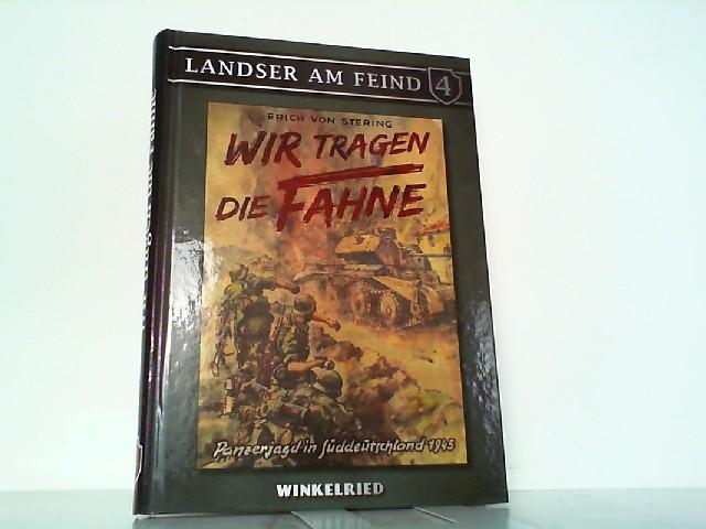 Wir tragen die Fahne - Panzerjagd in Süddeutschland 1945. Landser am Feind 4. - Stering, Erich von