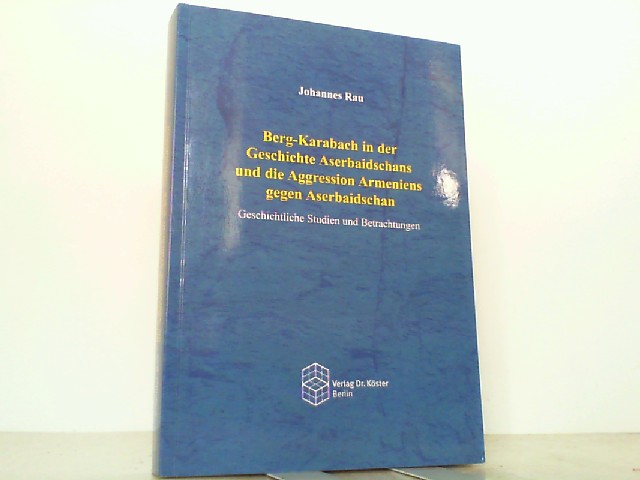 Berg-Karabach in der Geschichte Aserbaidschans und die Aggression Armeniens gegen Aserbaidschan : Geschichtliche Studien und Betrachtungen.