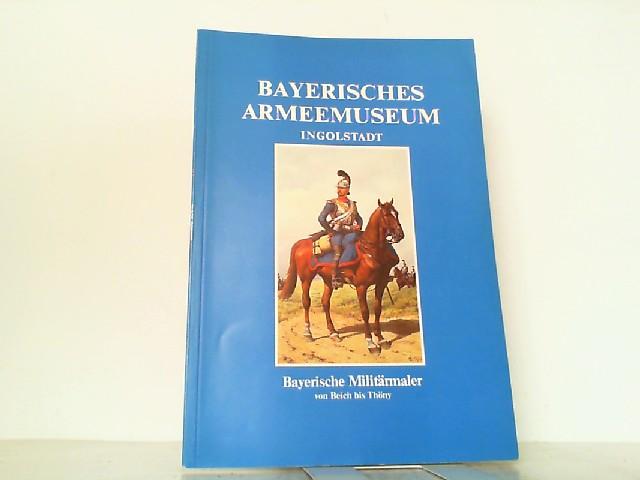 Bayerische Militärmaler von Beich bis Thöny. (Bayerisches Armeemuseum Ingolstadt, 5.). - Aichner, Ernst