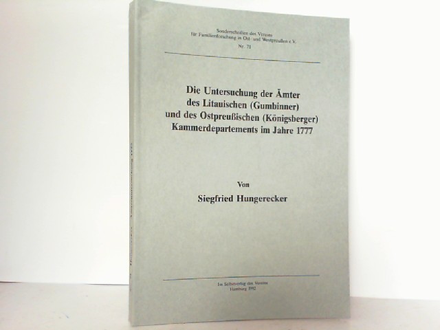 Die Untersuchung der Ämter des Litauischen (Gumbinner) und des Ostpreussischen (Königsberger) Kammerdepartements im Jahre 1777. Nr. 71. Sonderschriften des Vereins für Familienforschung in Ost- und Westpreußen e.V. - Siegfried Hungerecker