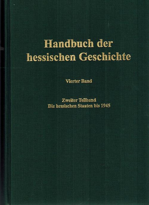 Handbuch der hessischen Geschichte - Vierter Band: Hessen im Deutschen Bund und im neuen Deutschen Reich (1806) 1815 bis 1945, Zweiter Teilband ... der Historischen Kommission für Hessen)