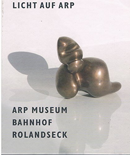 Licht auf Arp : Hans Arp und Sophie Taeuber-Arp aus der Sammlung des Landes Rheinland-Pfalz ; [anlässlich der Ausstellung