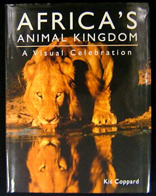 Africa`s Animal Kingdom. A Visual Celebration. - Coppard, Kit