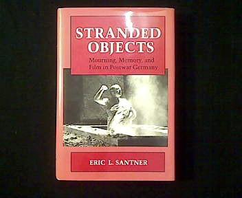 Stranded Objects: Mourning, Memory, and Film in Postwar Germany Eric L. Santner Author