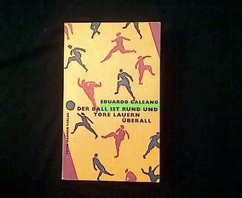 Der Ball ist rund und die Tore lauern überall. - Galeano, Eduardo