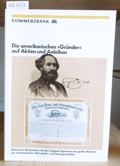Die amerikanischen "Gründer" auf Aktien und Anleihen. Historische Wertpapiere mit den Original-Signaturen der großen Pioniere der amerikanischen Wirtschafts- und Finanzgeschichte. Hrsg. v.d. Commerzbank AG.