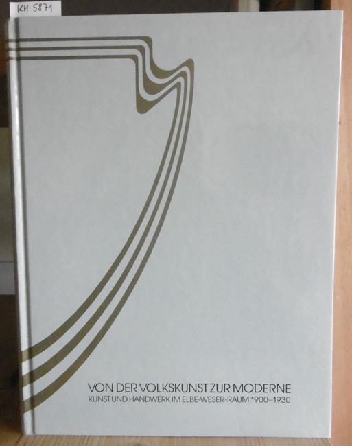 Von der Volkskunst zur Moderne. Kunst und Handwerk im Elbe-Weser-Raum 1900-1930. Hrsg. v. Landschaftsverband der ehemaligen Herzogtümer Bremen und Verden. - Dannenberg, Hans-Eckhard u.a. (Red.)