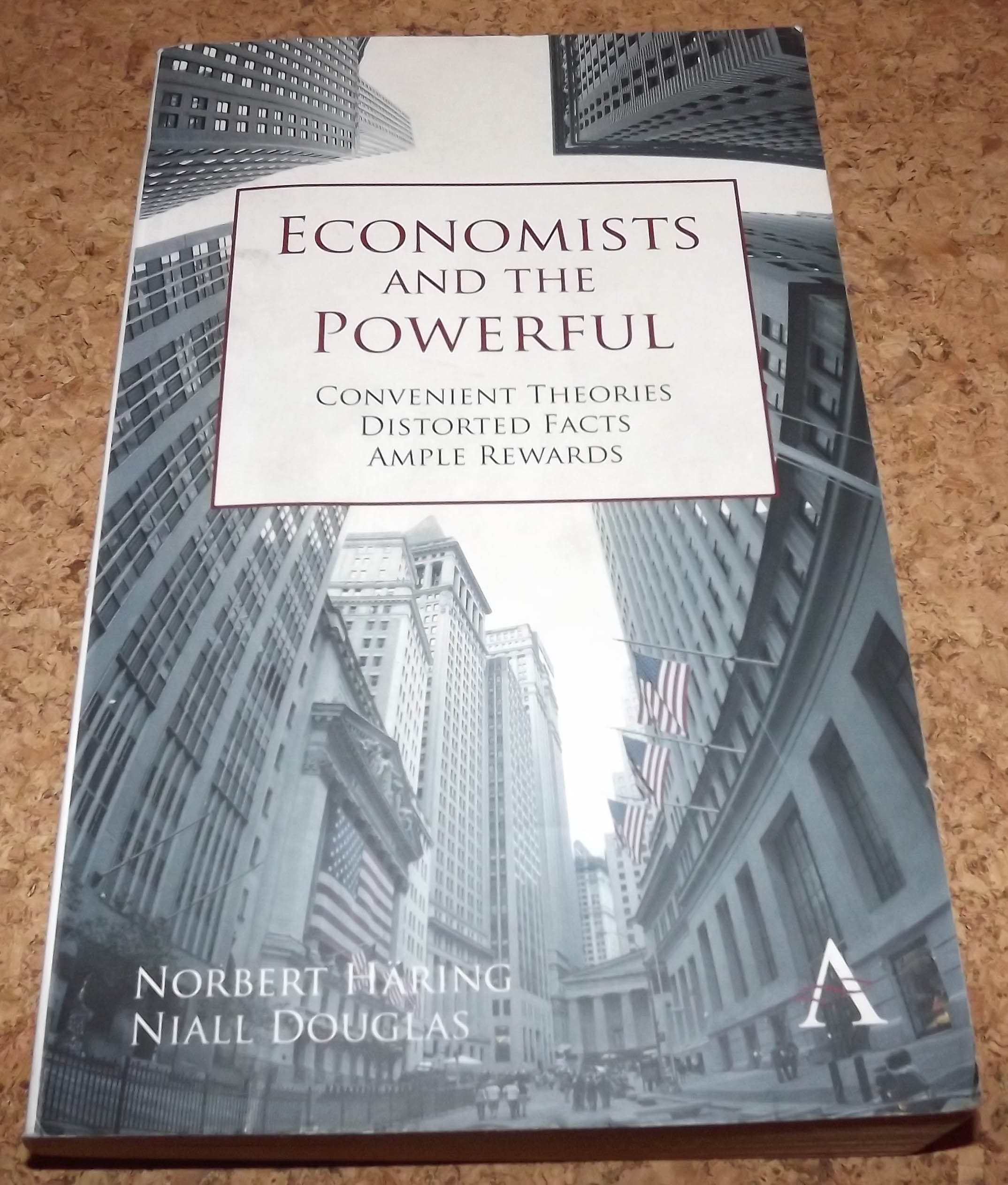 Economists and the Powerful: Convenient Theories, Distorted Facts, Ample Rewards (Anthem Other Canon Economics)