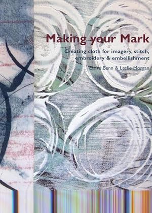 Making Your Mark; Creating cloth for Imagery, Stitch, Embroidery & Embellishment