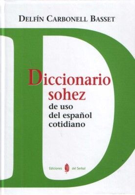 DICCIONARIO SOHEZ DE USO DEL ESPAÑOL COTIDIANO - CARBONELL BASSET, DELFÍN