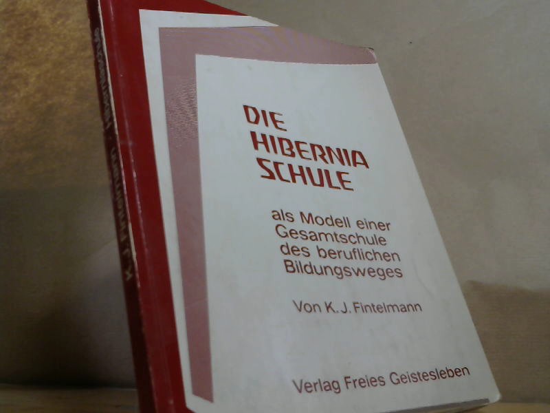 Die Hiberniaschule als Modell einer Gesamtschule des beruflichen Bildungsweges (Menschenkunde und Erziehung) - Fintelmann, K J