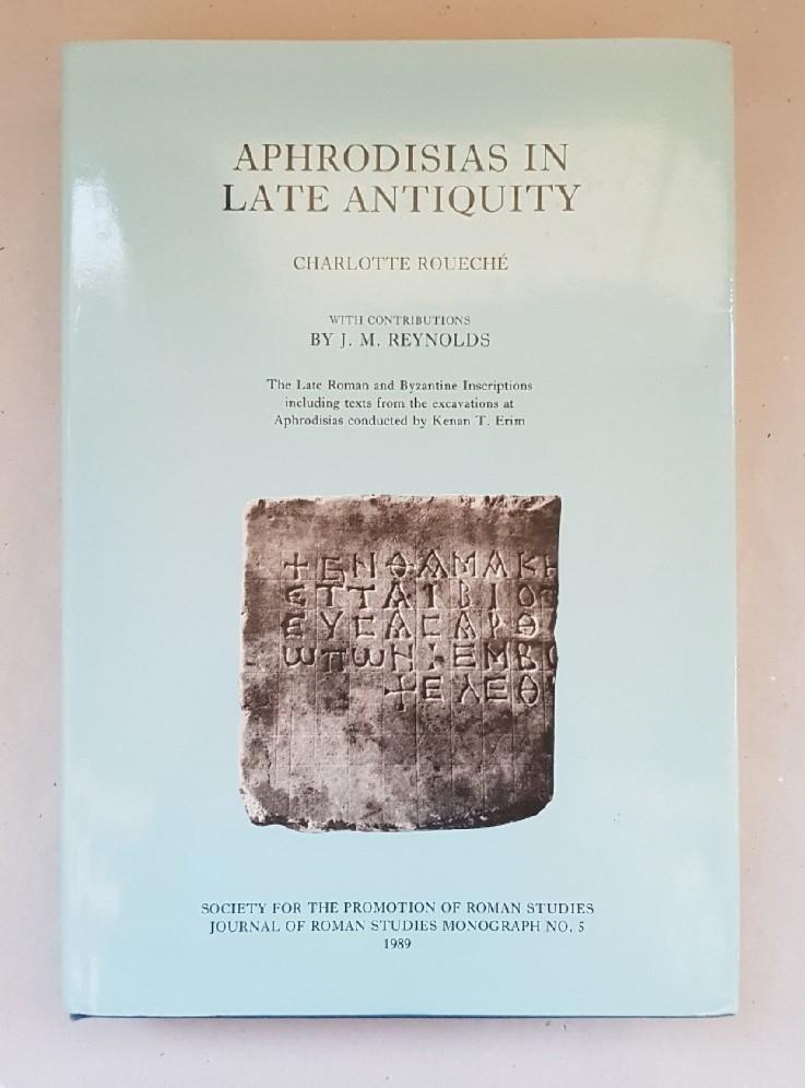 Aphrodisias in Late Antiquity. The Late Roman and Byzantine Inscriptons including texts from the excavations at Aphrodisias, concuted by Kenan T. Erim (=Journal of Roman Studies Monograph; 5). - Roueche, Charlotte