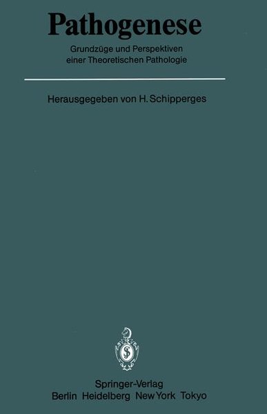 Pathogenese: Grundzüge und Perspektiven einer Theoretischen Pathologie (Veröffentlichungen aus der Forschungsstelle für Theoretische Pathologie der Heidelberger Akademie der Wissenschaften). - Schipperges, Heinrich