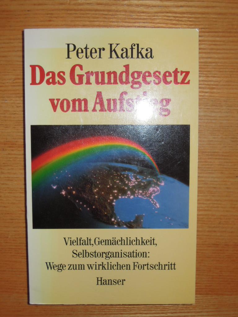 Das Grundgesetz vom Aufstieg. Vielfalt, Gemächlichkeit, Selbstorganisation: Wege zum wirklichen Fortschritt. - Kafka, Peter