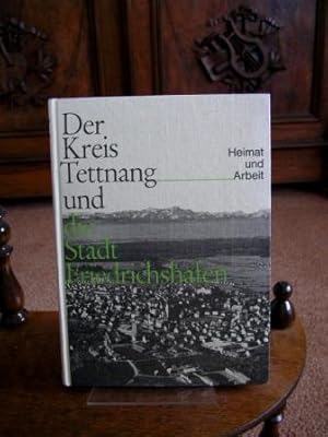 Der Kreis Tettnang und die Stadt Friedrichshafen. Heimat und Arbeit