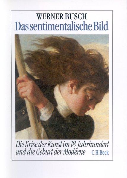 Das sentimentalische Bild. Die Krise der Kunst im 18. Jahrhundert und die Geburt der Moderne.