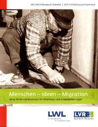 Menschen - Ideen - Migration. Neue Blicke auf Baukultur im Rheinland und in Westfalen-Lippe. - LWL-Freilichtmuseum Detmold (Hg.) und LVR-Freilichtmuseum Kommern