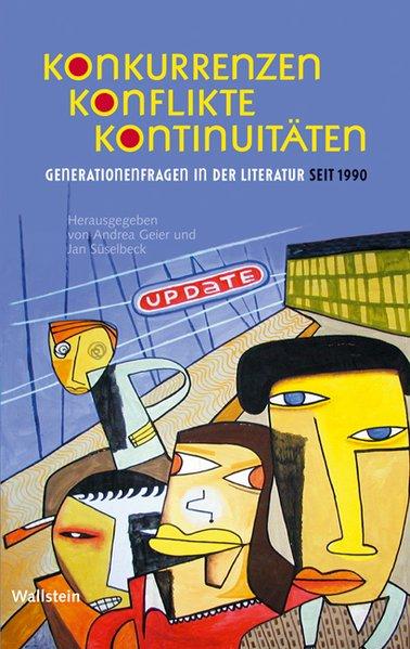 Konkurrenzen, Konflikte, Kontinuitäten. Generationenfragen in der Literatur seit 1990. - Geier, Andrea (Hg.) und Jan Süselbeck