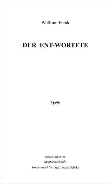 Der Ent-Wortete. Lyrik. Herausgegeben von theater acéphale. - Frank, Wolfram