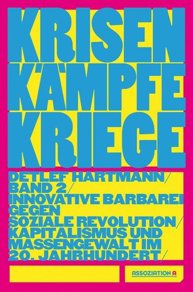 Krisen - Kämpfe - Kriege. Band 2. Innovative Barbarei gegen soziale Revolution - Kapitalismus und Massengewalt im 20. Jahrhundert.
