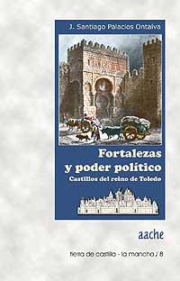 Fortalezas y poder político. Castillos del reino de Toledo - Palacios Ontalva, J. Santiago