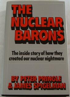 THE NUCLEAR BARONS: The Inside Story of How They Created Our Nuclear Nightmare