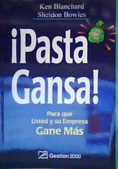 PASTA GANSA! Para que usted y su empresa Gane Más - Ken Blanchard Sheldon Bowles