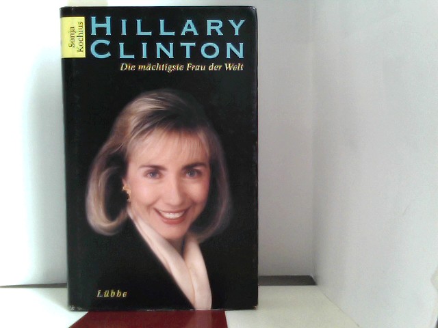 Hillary Clinton : Die mächtigste Frau der Welt - Kochius, Sonja
