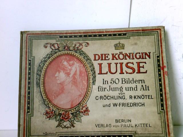 Die Königin Luise - in 50 Bildern für Jung und Alt - Röchling, Carl, Richard Knötel und Woldemar Friedrich